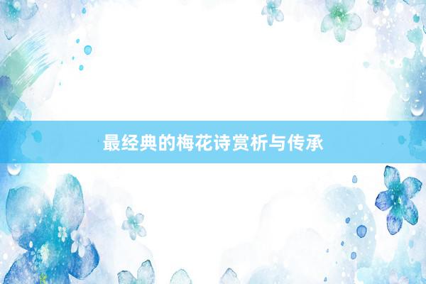 最经典的梅花诗赏析与传承